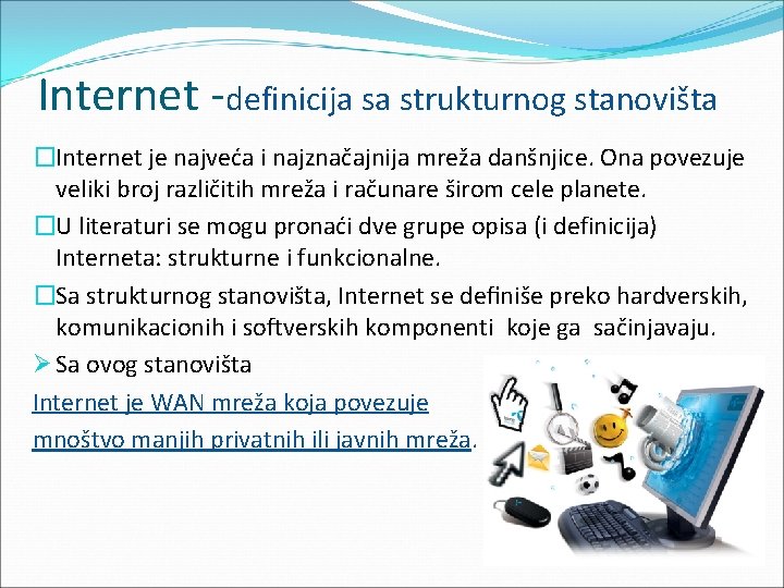 Internet -definicija sa strukturnog stanovišta �Internet je najveća i najznačajnija mreža danšnjice. Ona povezuje