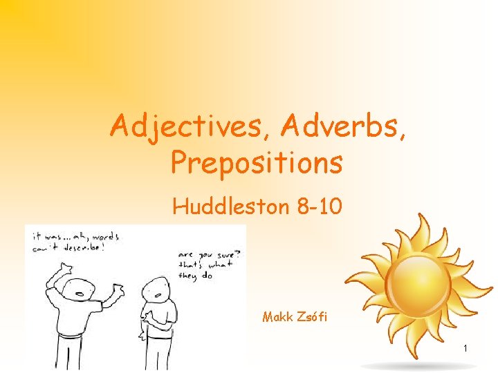 Adjectives, Adverbs, Prepositions Huddleston 8 -10 Makk Zsófi 1 