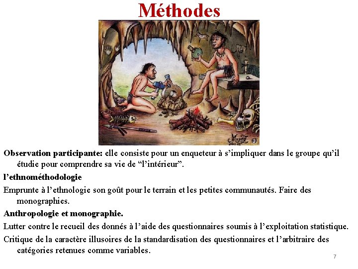 Méthodes Observation participante: elle consiste pour un enqueteur à s’impliquer dans le groupe qu’il
