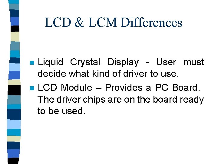 LCD & LCM Differences n n Liquid Crystal Display - User must decide what