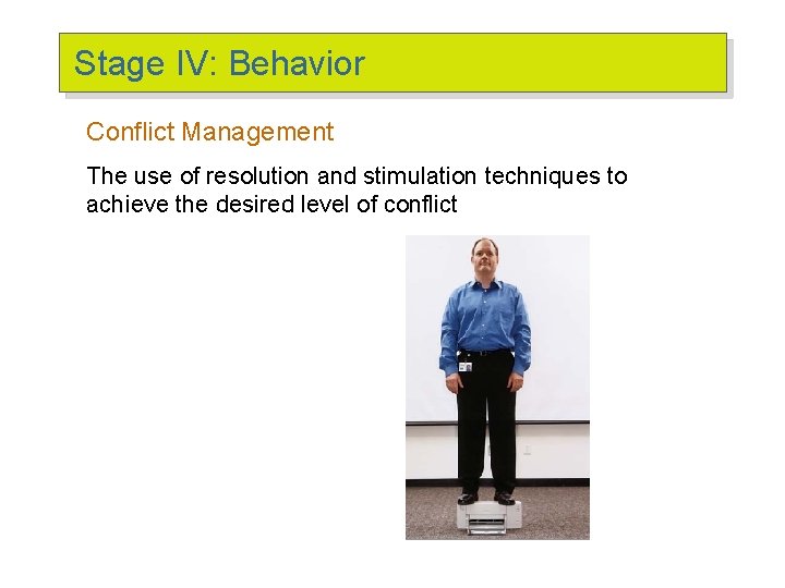 Stage IV: Behavior Conflict Management The use of resolution and stimulation techniques to achieve