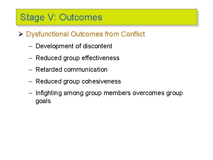 Stage V: Outcomes Ø Dysfunctional Outcomes from Conflict – Development of discontent – Reduced