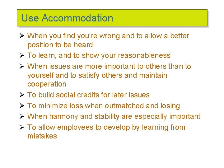 Use Accommodation Ø When you find you’re wrong and to allow a better position