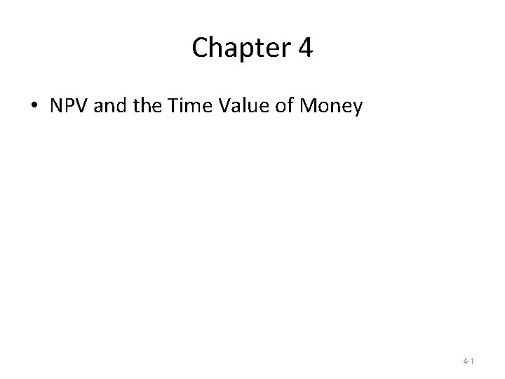 Chapter 4 • NPV and the Time Value of Money 4 -1 Chapter 4 • NPV and the Time Value of Money 4 -1