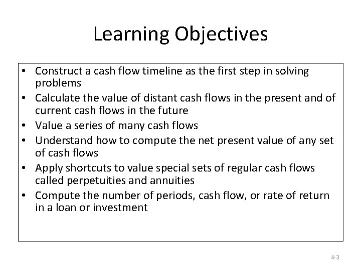 Learning Objectives • Construct a cash flow timeline as the first step in solving Learning Objectives • Construct a cash flow timeline as the first step in solving