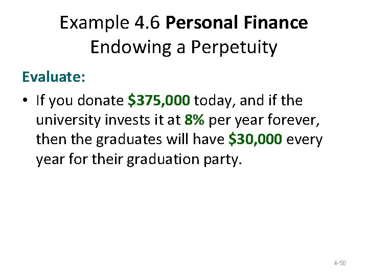 Example 4. 6 Personal Finance Endowing a Perpetuity Evaluate: • If you donate $375, Example 4. 6 Personal Finance Endowing a Perpetuity Evaluate: • If you donate $375,