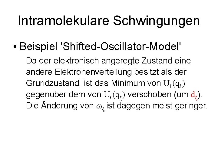 Intramolekulare Schwingungen • Beispiel 'Shifted-Oscillator-Model' Da der elektronisch angeregte Zustand eine andere Elektronenverteilung besitzt