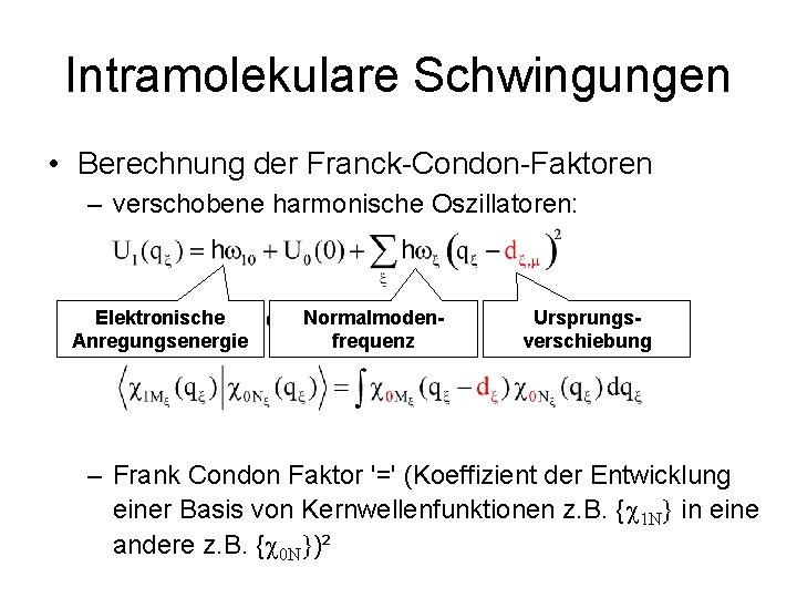 Intramolekulare Schwingungen • Berechnung der Franck-Condon-Faktoren – verschobene harmonische Oszillatoren: Normalmoden–Elektronische Franck-Condon-Faktor Anregungsenergie frequenz