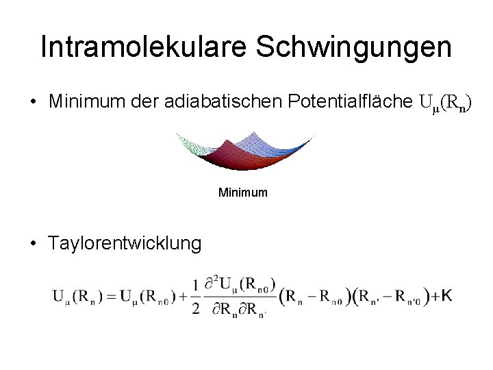 Intramolekulare Schwingungen • Minimum der adiabatischen Potentialfläche Uµ(Rn) Minimum • Taylorentwicklung 