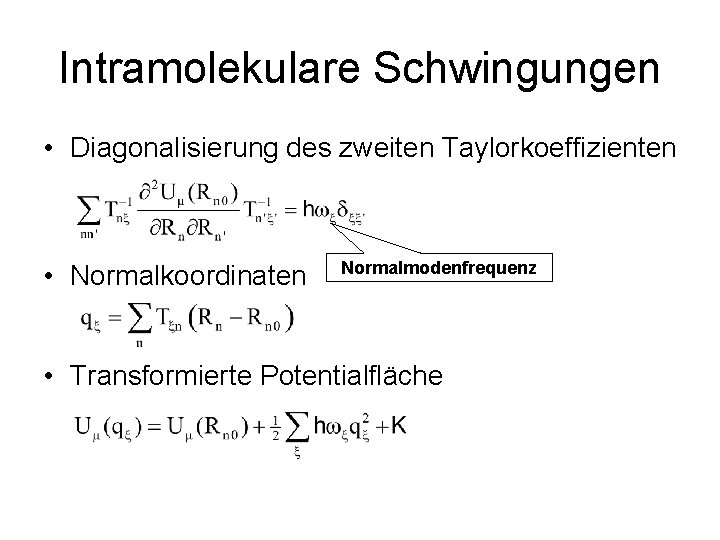 Intramolekulare Schwingungen • Diagonalisierung des zweiten Taylorkoeffizienten • Normalkoordinaten Normalmodenfrequenz • Transformierte Potentialfläche 