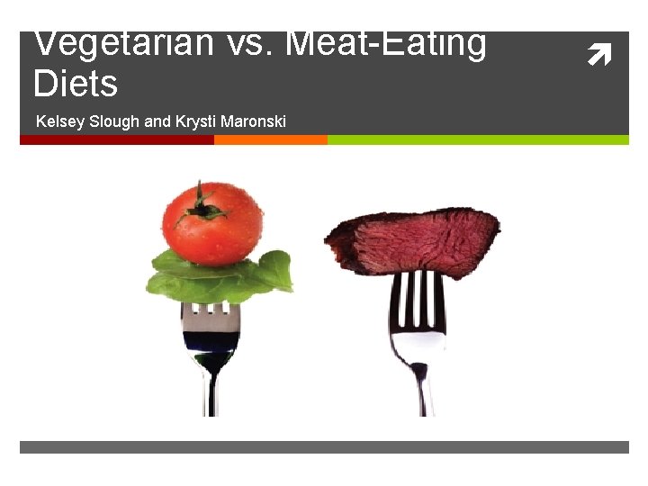 Vegetarian vs. Meat-Eating Diets Kelsey Slough and Krysti Maronski 