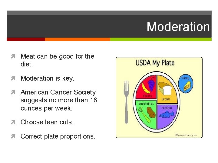 Moderation Meat can be good for the diet. Moderation is key. American Cancer Society