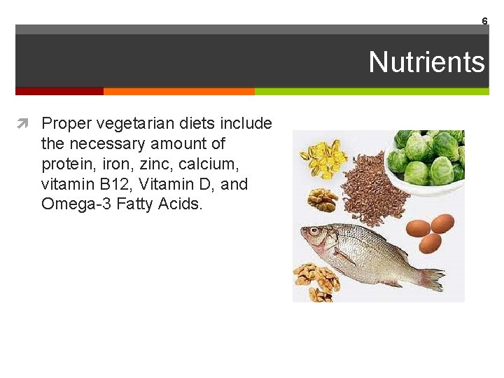 6 Nutrients Proper vegetarian diets include the necessary amount of protein, iron, zinc, calcium,