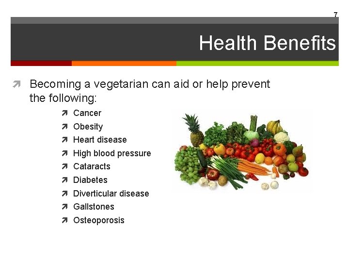 7 Health Benefits Becoming a vegetarian can aid or help prevent the following: Cancer