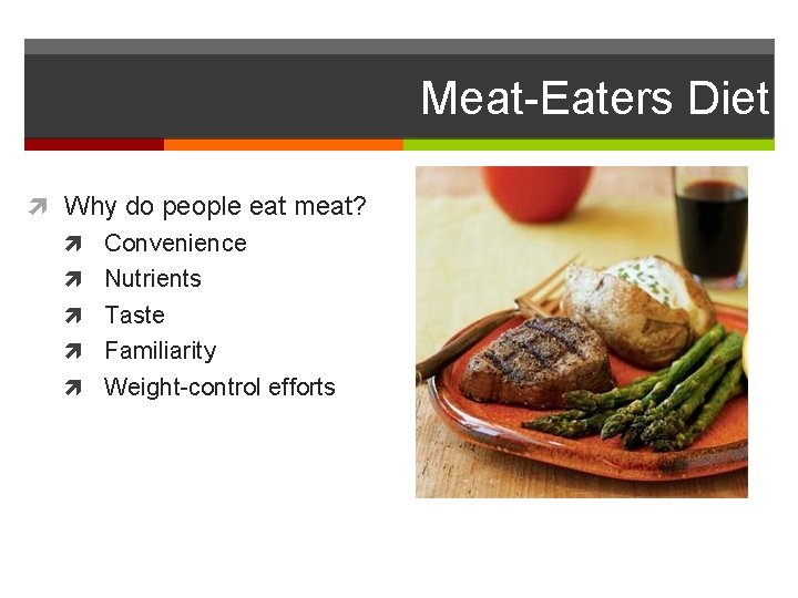Meat-Eaters Diet Why do people eat meat? Convenience Nutrients Taste Familiarity Weight-control efforts 