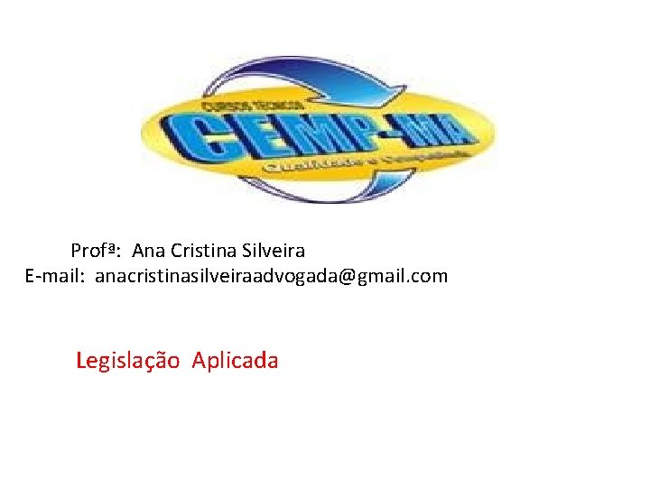 Profª: Ana Cristina Silveira E-mail: anacristinasilveiraadvogada@gmail. com Legislação Aplicada 