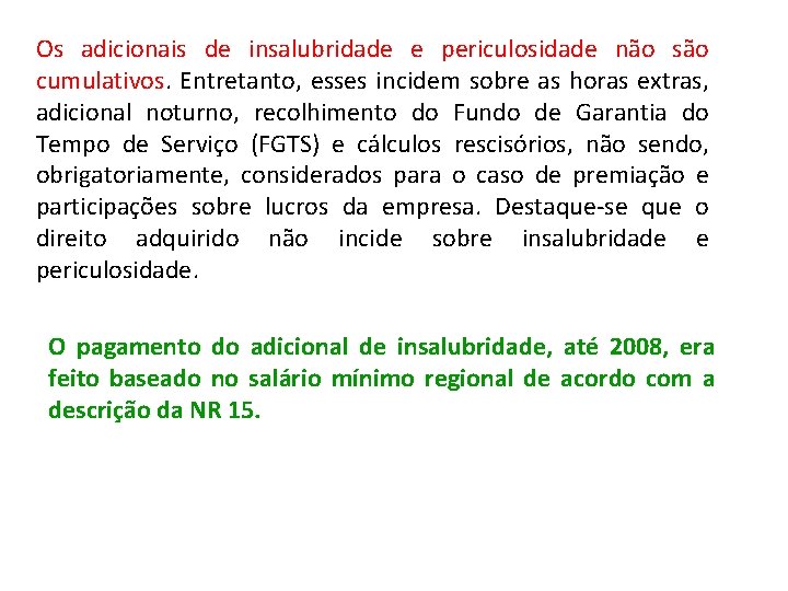 Os adicionais de insalubridade e periculosidade não são cumulativos. Entretanto, esses incidem sobre as