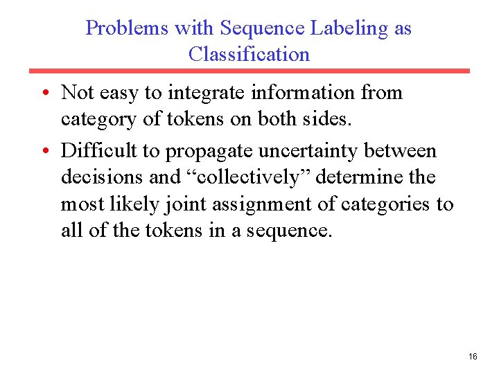 Problems with Sequence Labeling as Classification • Not easy to integrate information from category