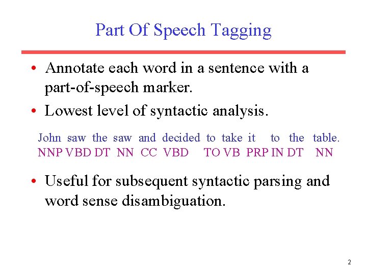 Part Of Speech Tagging • Annotate each word in a sentence with a part-of-speech