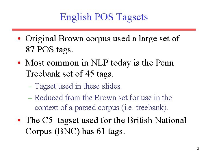 English POS Tagsets • Original Brown corpus used a large set of 87 POS