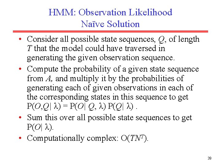 HMM: Observation Likelihood Naïve Solution • Consider all possible state sequences, Q, of length