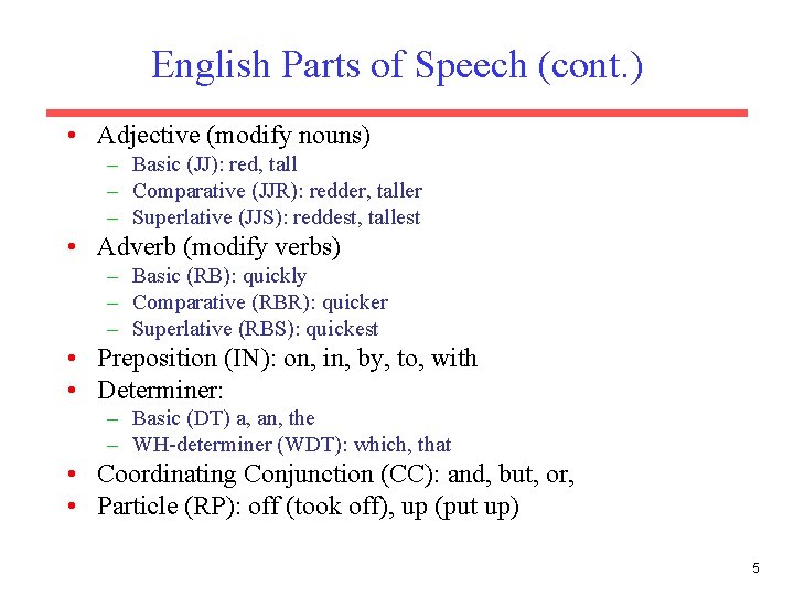 English Parts of Speech (cont. ) • Adjective (modify nouns) – Basic (JJ): red,