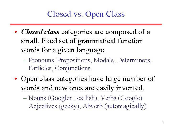 Closed vs. Open Class • Closed class categories are composed of a small, fixed