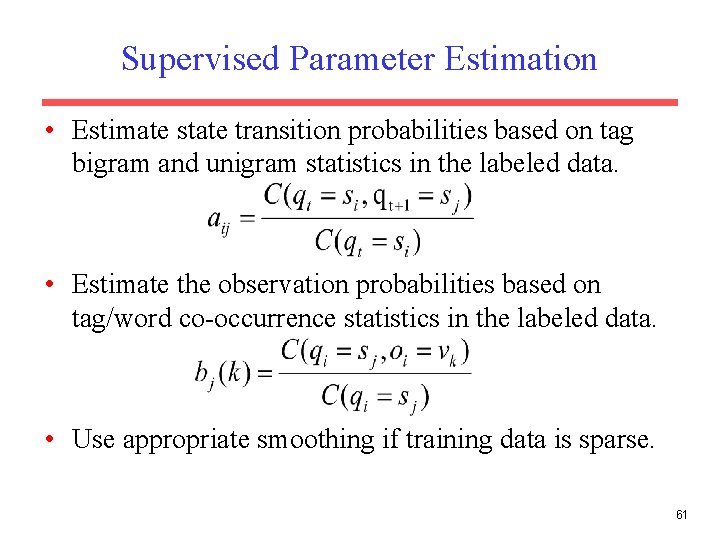 Supervised Parameter Estimation • Estimate state transition probabilities based on tag bigram and unigram