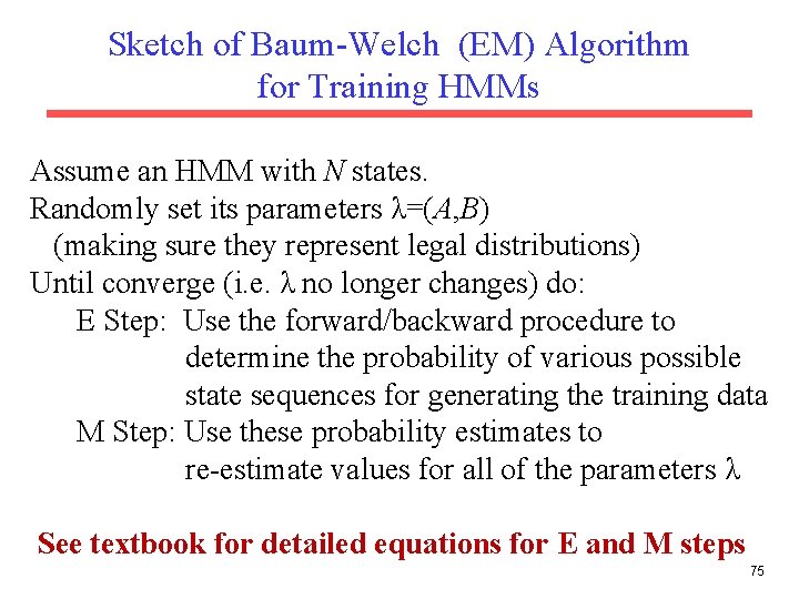 Sketch of Baum-Welch (EM) Algorithm for Training HMMs Assume an HMM with N states.