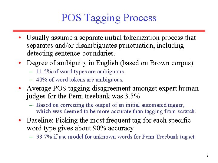 POS Tagging Process • Usually assume a separate initial tokenization process that separates and/or
