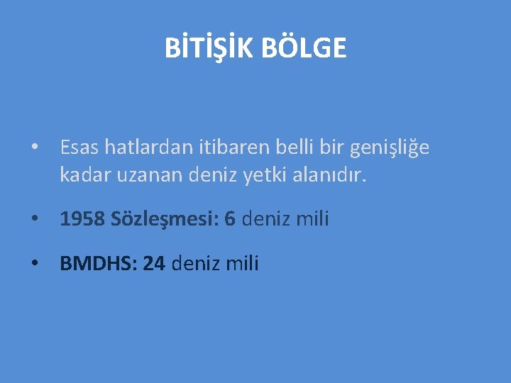 BİTİŞİK BÖLGE • Esas hatlardan itibaren belli bir genişliğe kadar uzanan deniz yetki alanıdır.