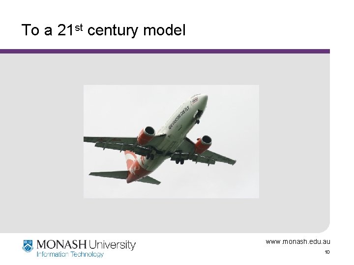 To a 21 st century model www. monash. edu. au 10 