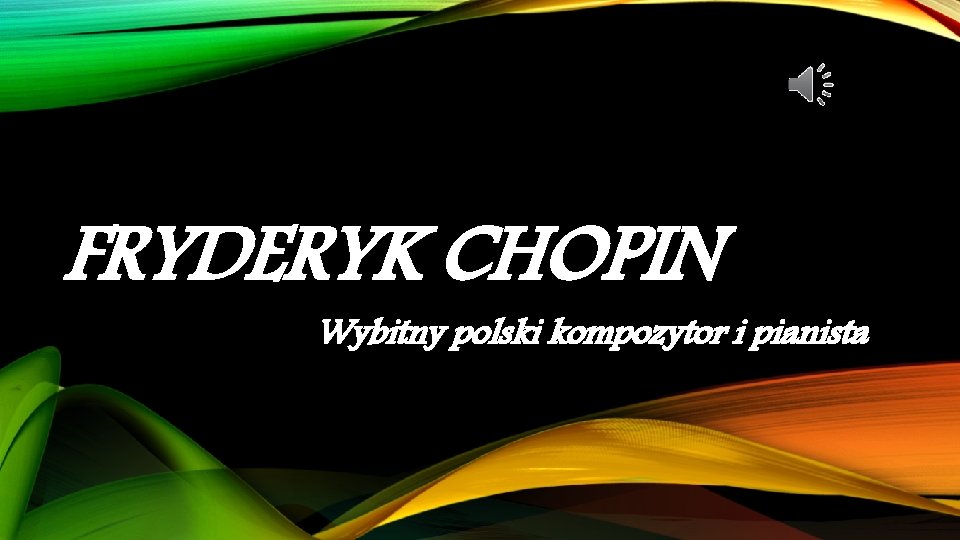 FRYDERYK CHOPIN Wybitny polski kompozytor i pianista 