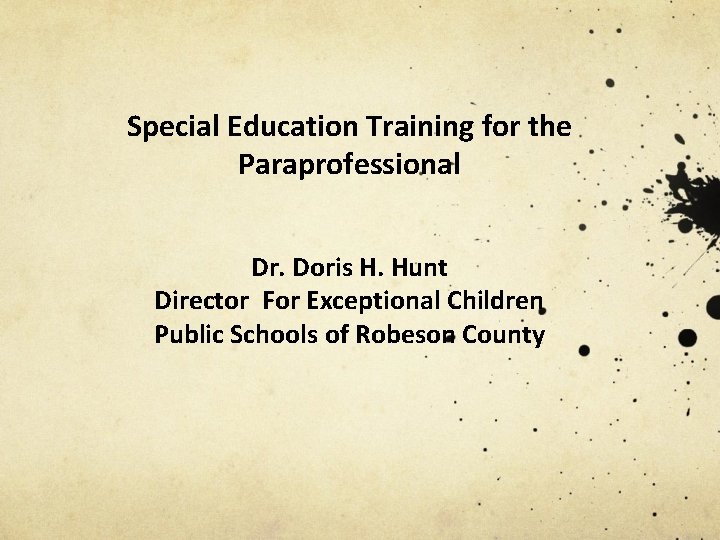 Special Education Training for the Paraprofessional Dr. Doris H. Hunt Director For Exceptional Children