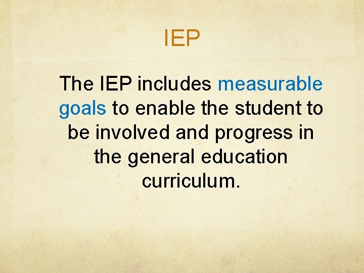 IEP The IEP includes measurable goals to enable the student to be involved and