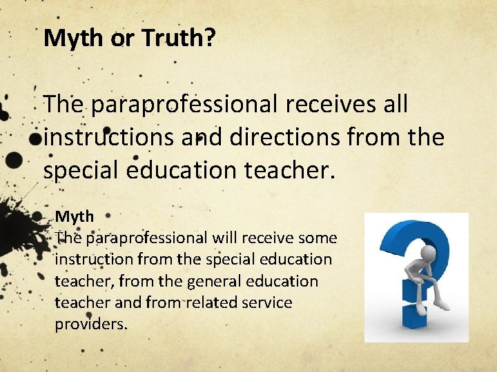 Myth or Truth? The paraprofessional receives all instructions and directions from the special education