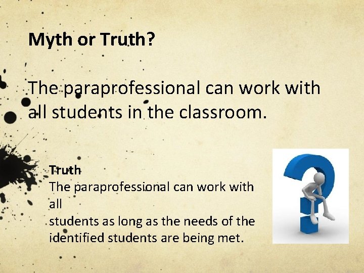 Myth or Truth? The paraprofessional can work with all students in the classroom. Truth