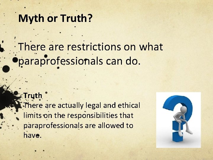 Myth or Truth? There are restrictions on what paraprofessionals can do. Truth There actually