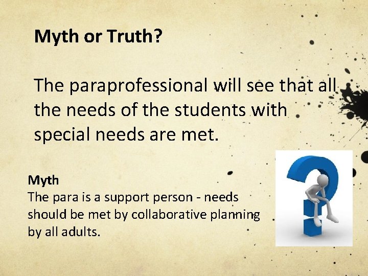 Myth or Truth? The paraprofessional will see that all the needs of the students