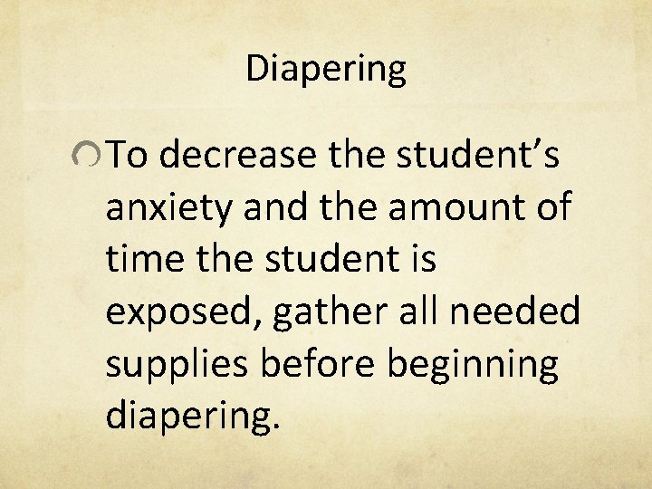 Diapering To decrease the student’s anxiety and the amount of time the student is