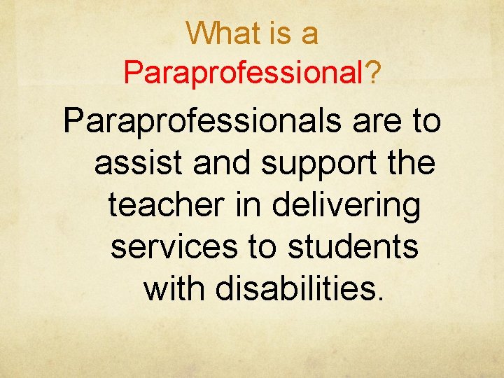 What is a Paraprofessional? Paraprofessionals are to assist and support the teacher in delivering