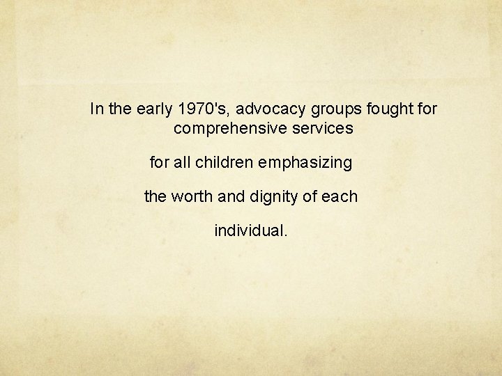 In the early 1970's, advocacy groups fought for comprehensive services for all children emphasizing