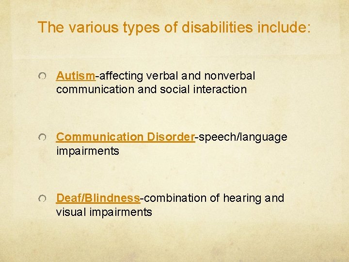 The various types of disabilities include: Autism-affecting verbal and nonverbal communication and social interaction