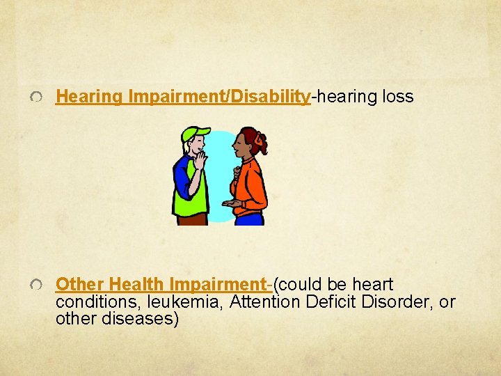 Hearing Impairment/Disability-hearing loss Other Health Impairment-(could be heart conditions, leukemia, Attention Deficit Disorder, or