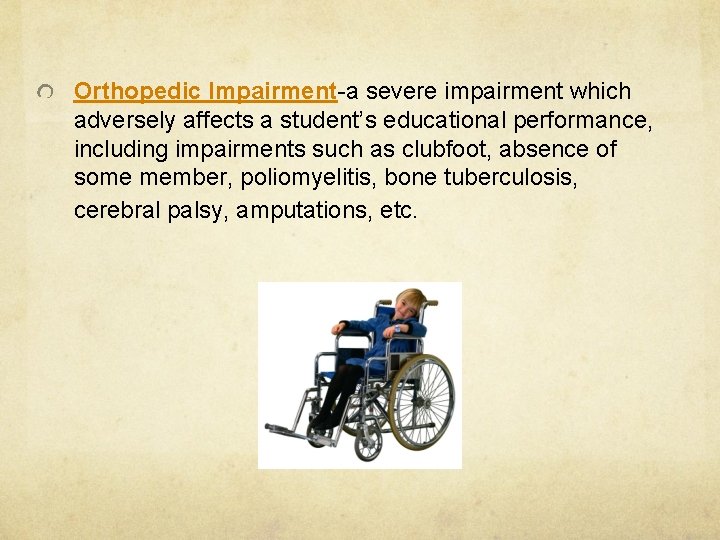 Orthopedic Impairment-a severe impairment which adversely affects a student’s educational performance, including impairments such