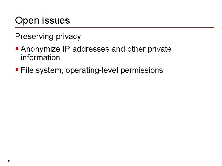 Open issues Preserving privacy Anonymize IP addresses and other private information. File system, operating-level