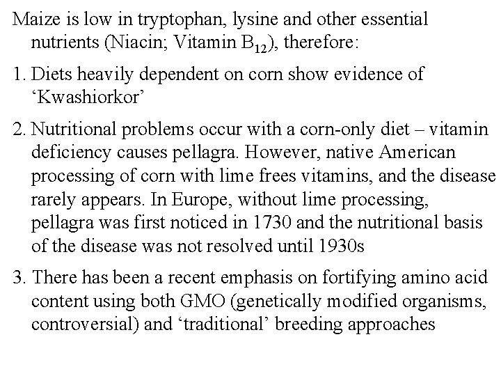 Maize is low in tryptophan, lysine and other essential nutrients (Niacin; Vitamin B 12),