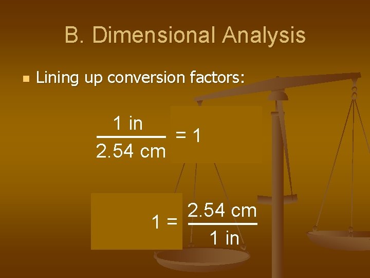 B. Dimensional Analysis n Lining up conversion factors: 1 in = 2. 54 cm