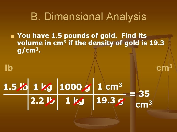 B. Dimensional Analysis n You have 1. 5 pounds of gold. Find its volume