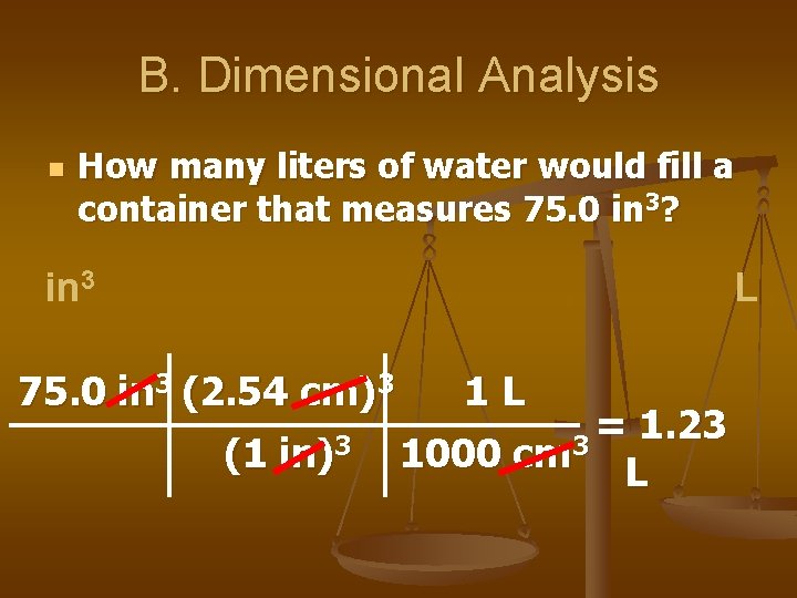 B. Dimensional Analysis n How many liters of water would fill a container that